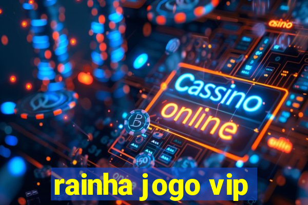 rainha jogo vip